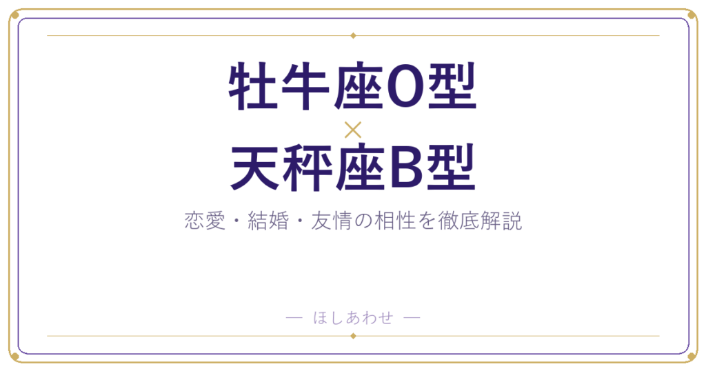 牡牛座O型と天秤座B型は合う？合わない？相性のすべてをお見せします