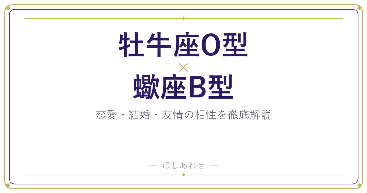 【牡牛座O型×蠍座B型】ふたりの相性と上手に付き合う方法を解説